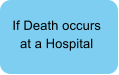 If Death occurs  at a Hospital